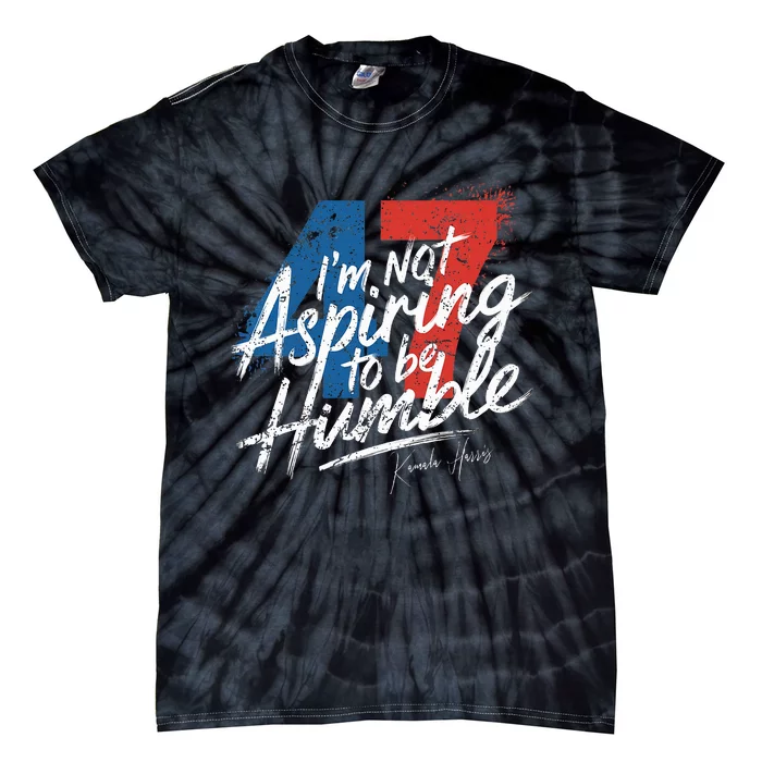 IM Not Aspiring To Be Humble Kamala Harris 47 Tie-Dye T-Shirt