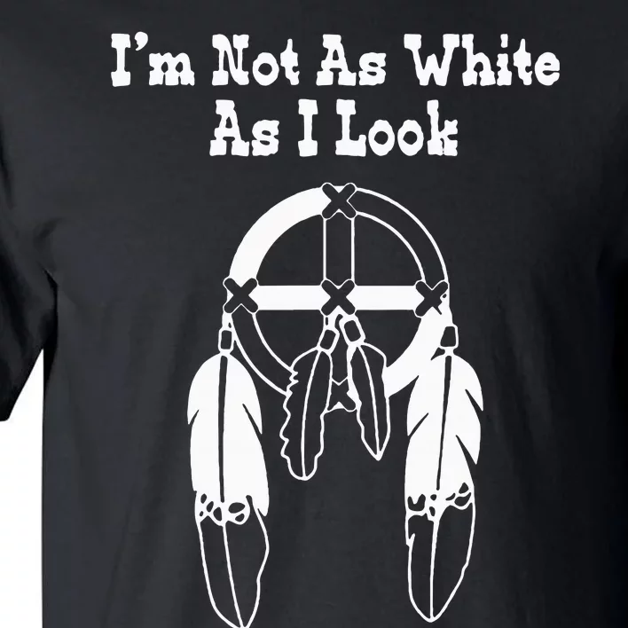 IM Not As White As I Look Native American Dna Tall T-Shirt