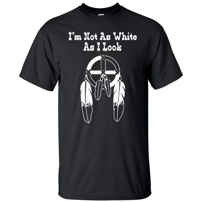 IM Not As White As I Look Native American Dna Tall T-Shirt