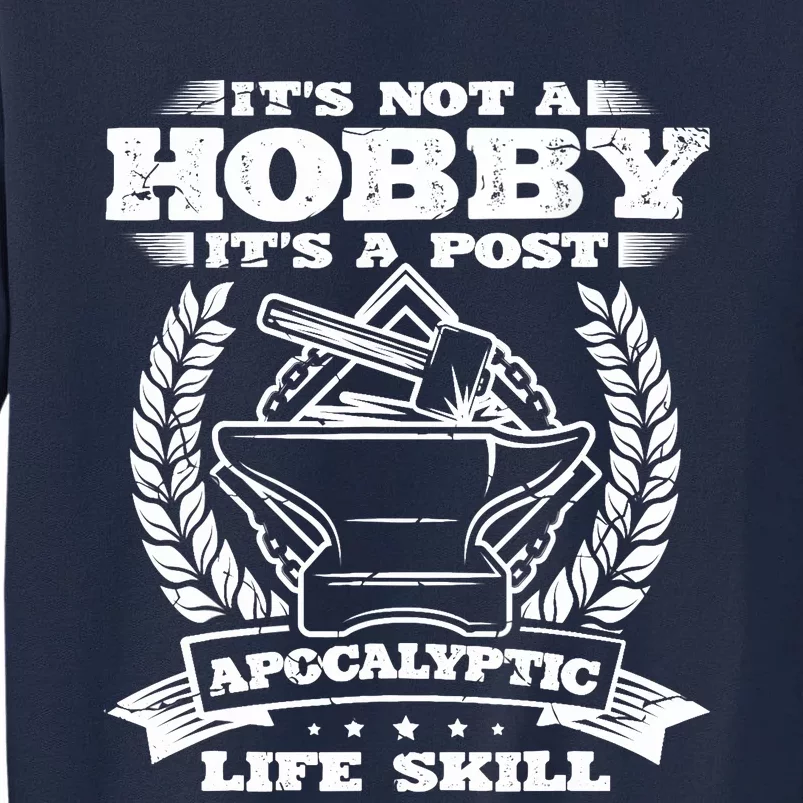 Its Not A Hobby Its A Postapocalyptic Life Skill Blacksmith Tall Sweatshirt