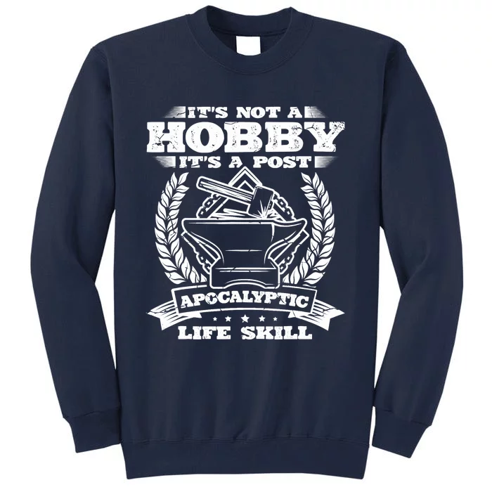 Its Not A Hobby Its A Postapocalyptic Life Skill Blacksmith Tall Sweatshirt