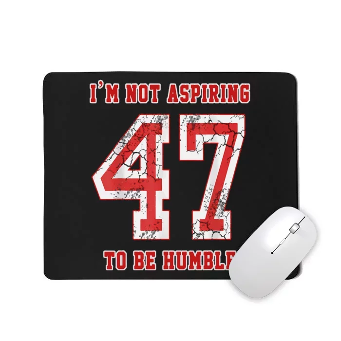 IM Not Aspiring To Be Humble Kamala Harris 47 Mousepad