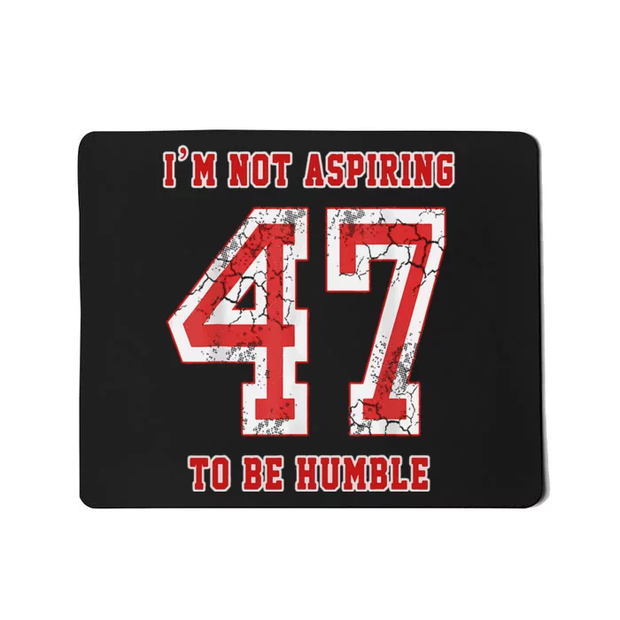 IM Not Aspiring To Be Humble Kamala Harris 47 Mousepad