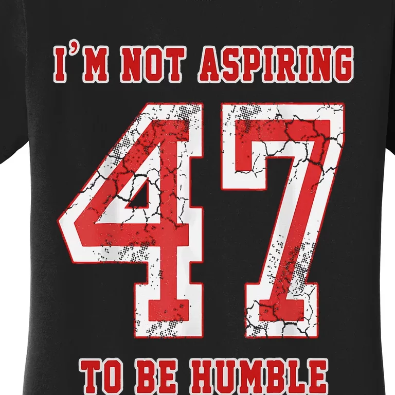 IM Not Aspiring To Be Humble Kamala Harris 47 Women's T-Shirt