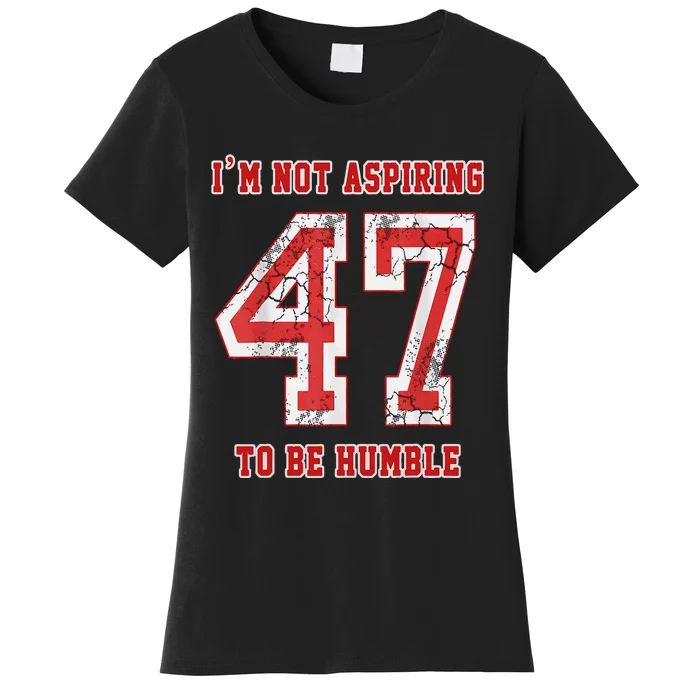 IM Not Aspiring To Be Humble Kamala Harris 47 Women's T-Shirt