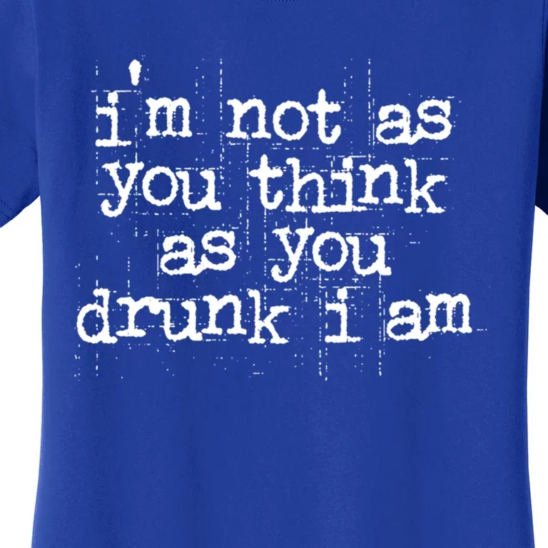 Im Not As You Think As You Drunk I Am Great Gift Women's T-Shirt