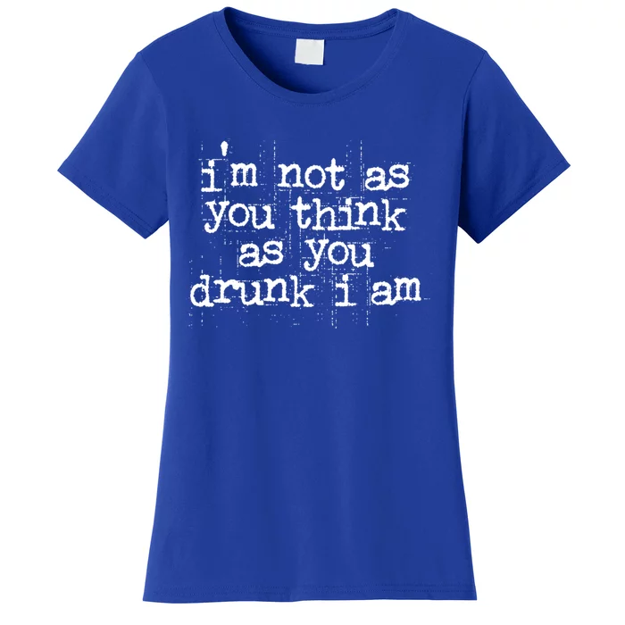 Im Not As You Think As You Drunk I Am Great Gift Women's T-Shirt