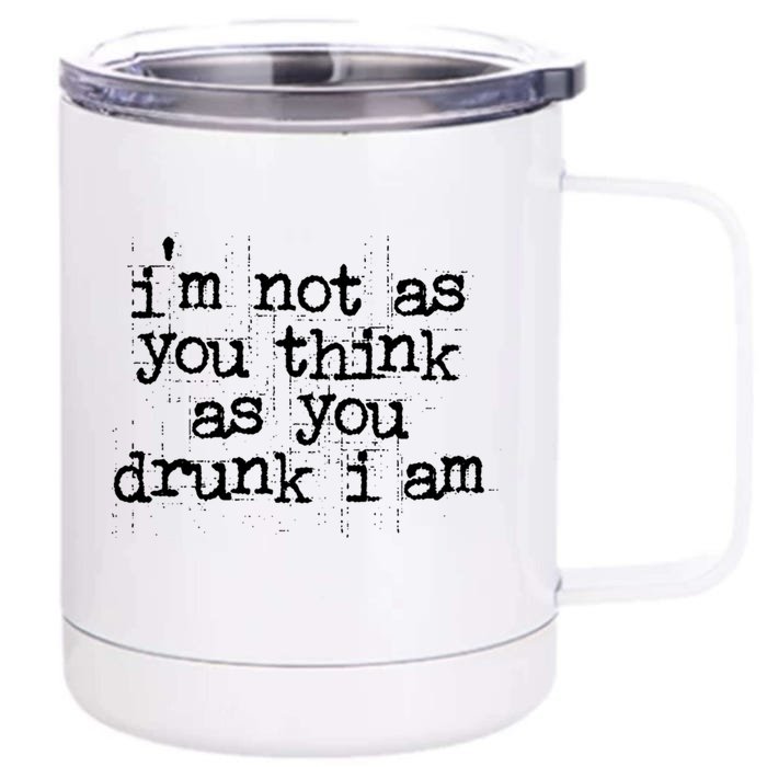 Im Not As You Think As You Drunk I Am Great Gift Front & Back 12oz Stainless Steel Tumbler Cup