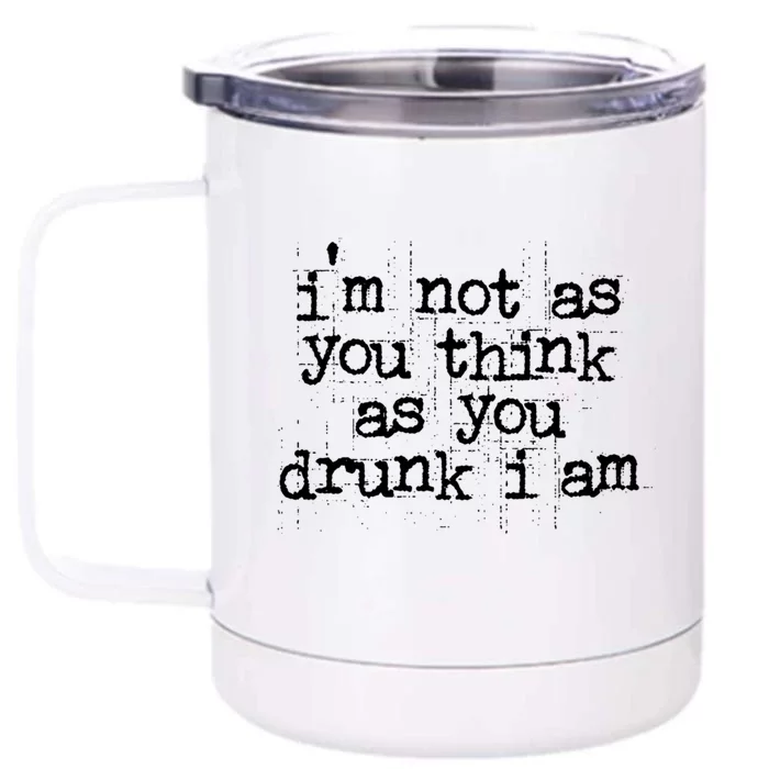 Im Not As You Think As You Drunk I Am Great Gift Front & Back 12oz Stainless Steel Tumbler Cup