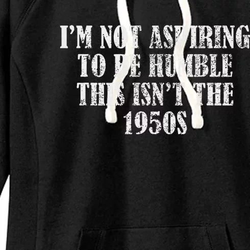 I’M Not Aspiring To Be Humble This Isn’T The 1950s Women's Fleece Hoodie