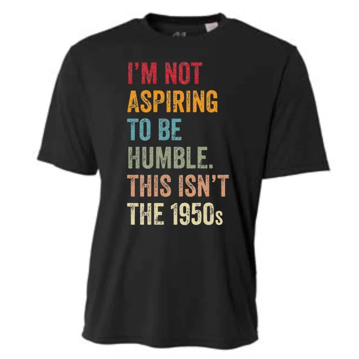 I’M Not Aspiring To Be Humble. This Isn’T The 1950s. Quote Cooling Performance Crew T-Shirt