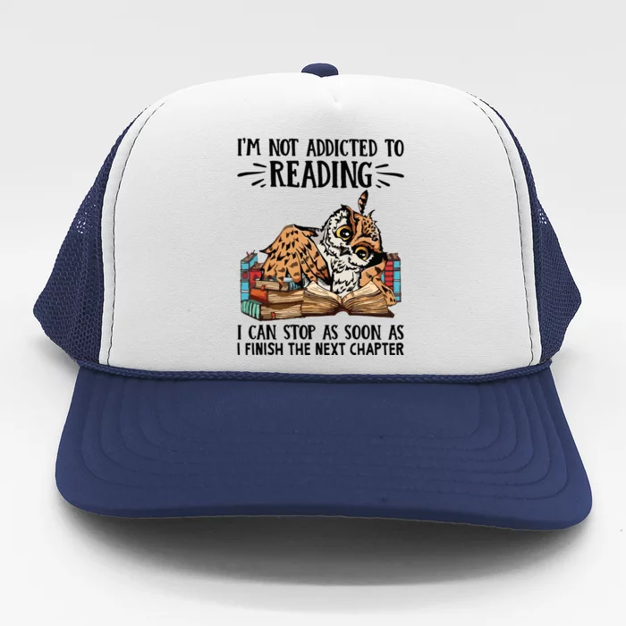 Im Not Addicted To Reading I Can Stop As Soon As Owl Book Trucker Hat