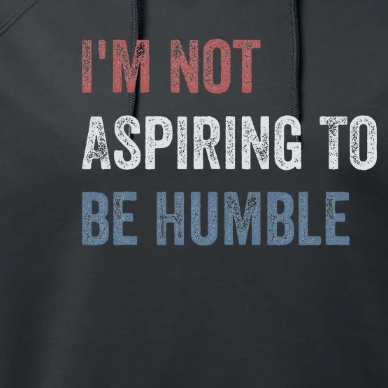 IM Not Aspiring To Be Humble Performance Fleece Hoodie