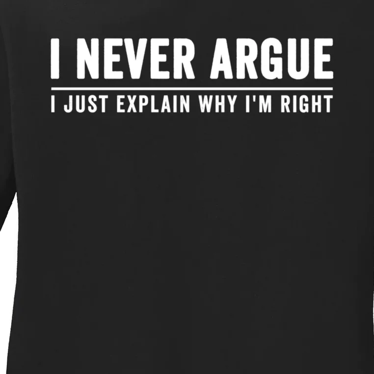 I Never Argue I Just Explain Why Im Right Ladies Long Sleeve Shirt