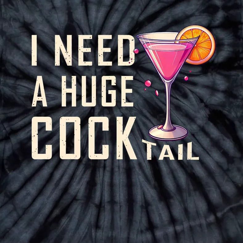 I Need A Huge Cocktail Funny Adult Humor Drinking Tie-Dye T-Shirt