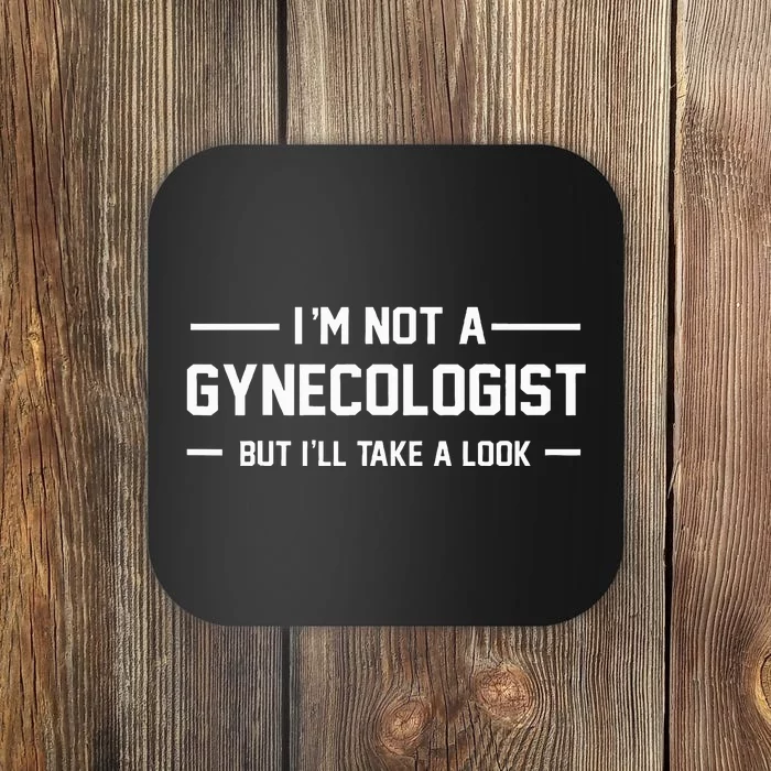 I’M Not A Gynecologist But I’Ll Take A Look Coaster