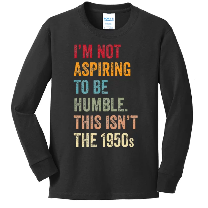 I’M Not Aspiring To Be Humble. This Isn’T The 1950s. Kids Long Sleeve Shirt