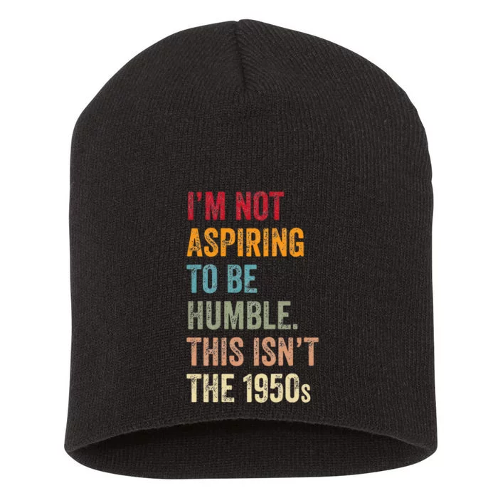 I’M Not Aspiring To Be Humble. This Isn’T The 1950s. Short Acrylic Beanie