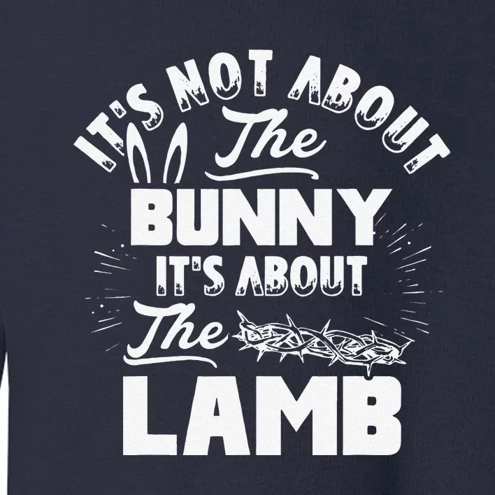 It's Not About The Bunny It's About The Lamb Funny Easter Toddler Sweatshirt