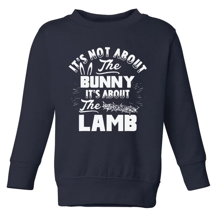 It's Not About The Bunny It's About The Lamb Funny Easter Toddler Sweatshirt