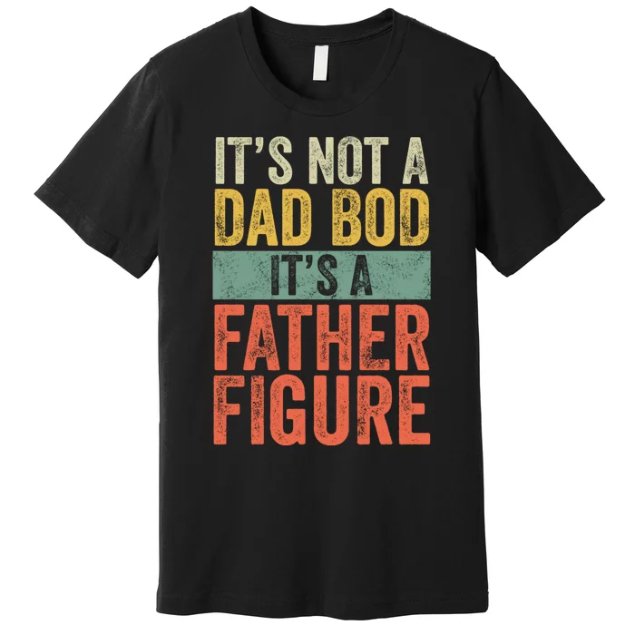 ItS Not A Dad Bod ItS A Father Figure Funny Retro Vintage Premium T-Shirt