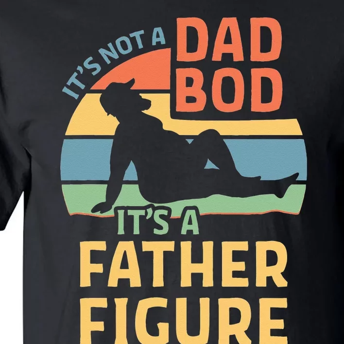 Its Not A Dad Bod Its A Father Figure Tall T-Shirt