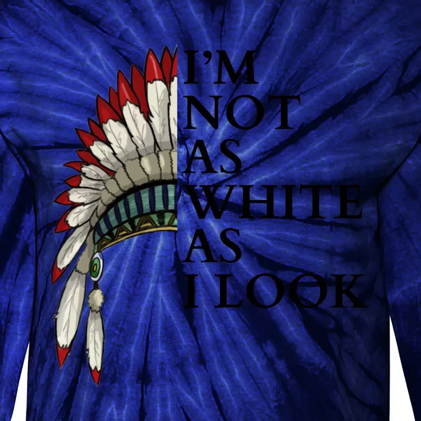 IM Not As White As I Look Native American Indian Pride Day Indigenous Tie-Dye Long Sleeve Shirt