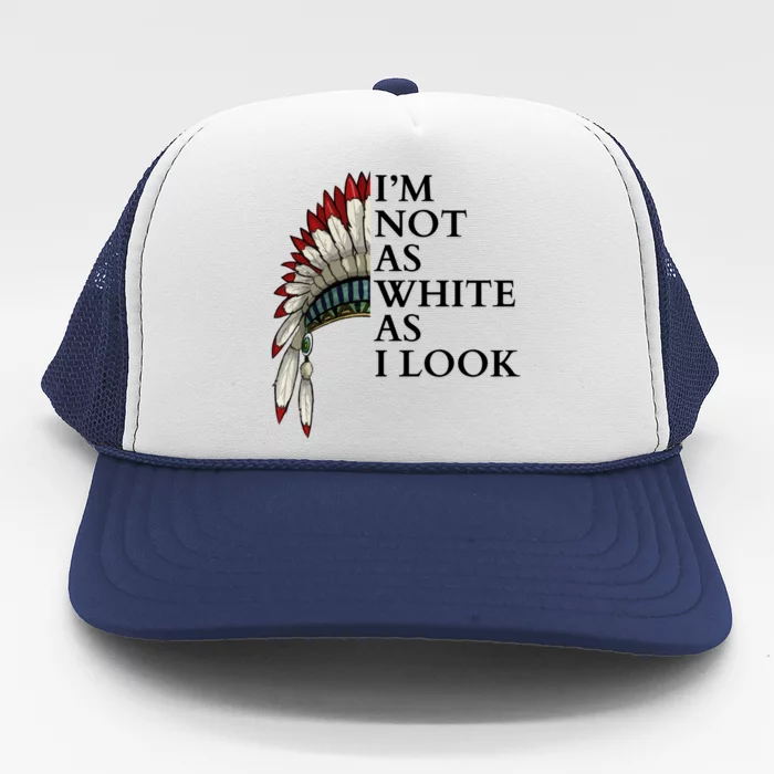 IM Not As White As I Look Native American Indian Pride Day Indigenous Trucker Hat