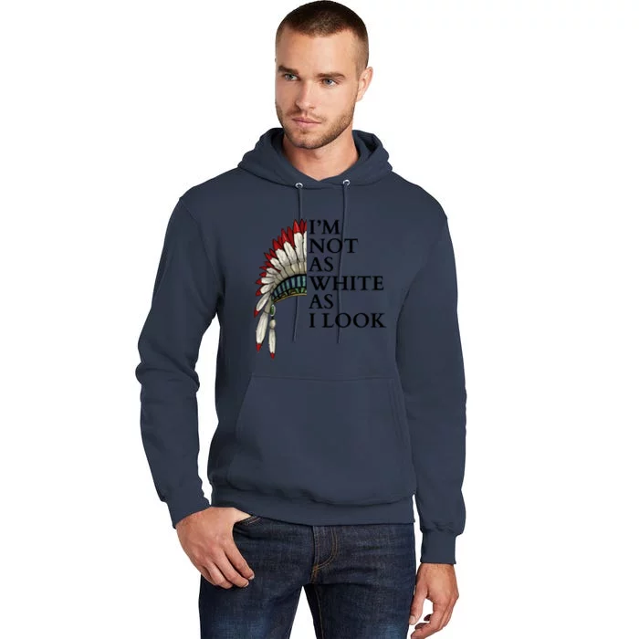 IM Not As White As I Look Native American Indian Pride Day Indigenous Tall Hoodie