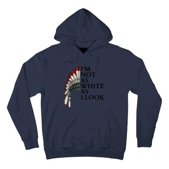 IM Not As White As I Look Native American Indian Pride Day Indigenous Tall Hoodie