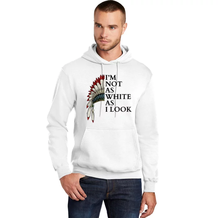 IM Not As White As I Look Native American Indian Pride Day Indigenous Hoodie