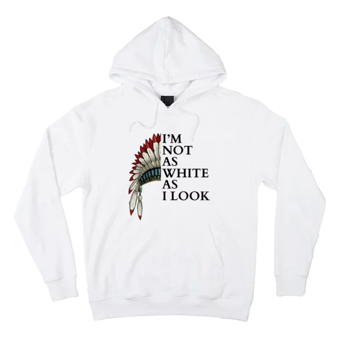 IM Not As White As I Look Native American Indian Pride Day Indigenous Hoodie