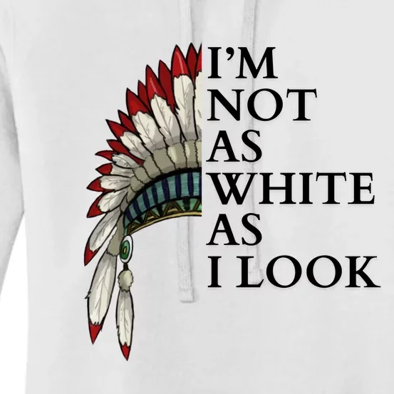 IM Not As White As I Look Native American Indian Pride Day Indigenous Women's Pullover Hoodie