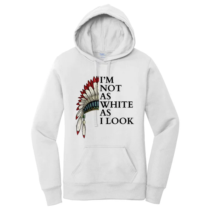 IM Not As White As I Look Native American Indian Pride Day Indigenous Women's Pullover Hoodie