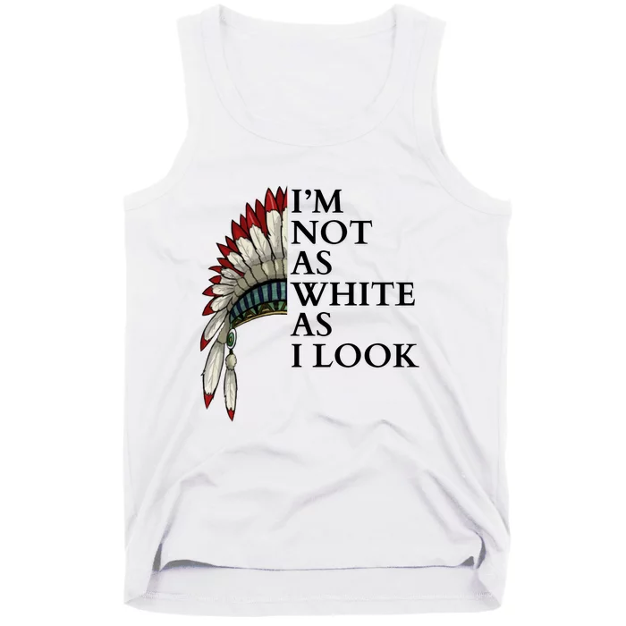 IM Not As White As I Look Native American Indian Pride Day Indigenous Tank Top