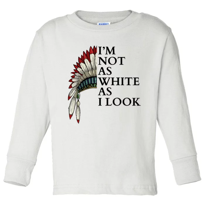 IM Not As White As I Look Native American Indian Pride Day Indigenous Toddler Long Sleeve Shirt