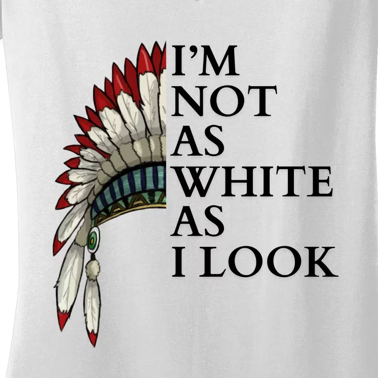 IM Not As White As I Look Native American Indian Pride Day Indigenous Women's V-Neck T-Shirt