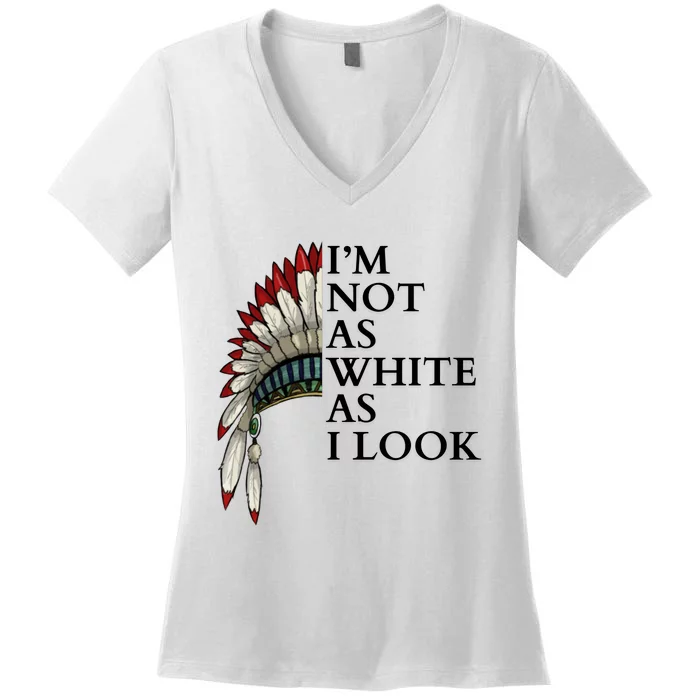 IM Not As White As I Look Native American Indian Pride Day Indigenous Women's V-Neck T-Shirt