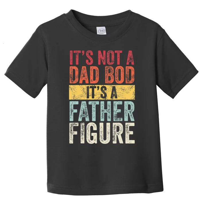 Its Not A Dad Bod Its A Father Figure Funny Retro Vintage Toddler T-Shirt