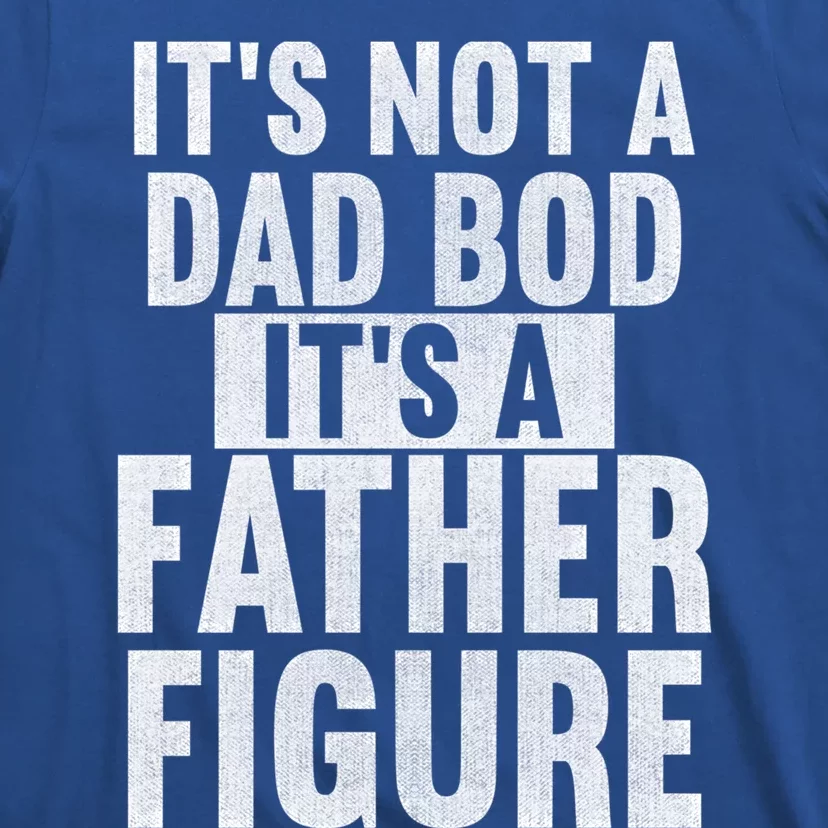 Its Not A Dad Bod Its A Father Figure Dad Meant The World Gift T-Shirt