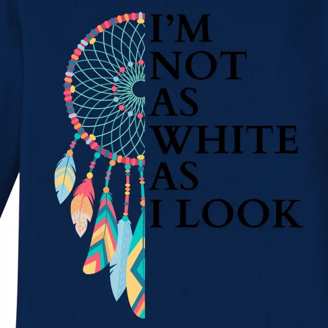 IM Not As White As I Look Dreamcatcher Native American Indian Pride Day Baby Long Sleeve Bodysuit