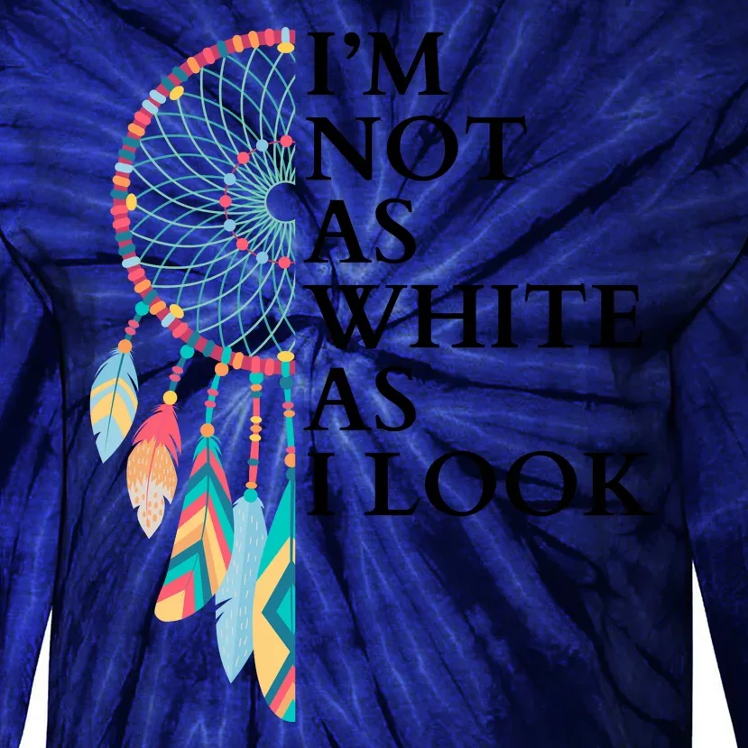 IM Not As White As I Look Dreamcatcher Native American Indian Pride Day Tie-Dye Long Sleeve Shirt