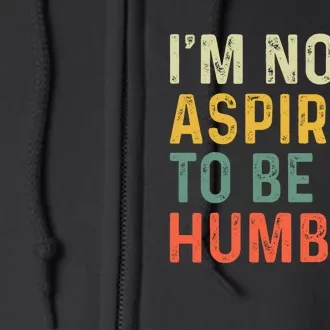 IM Not Aspiring To Be Humble Full Zip Hoodie