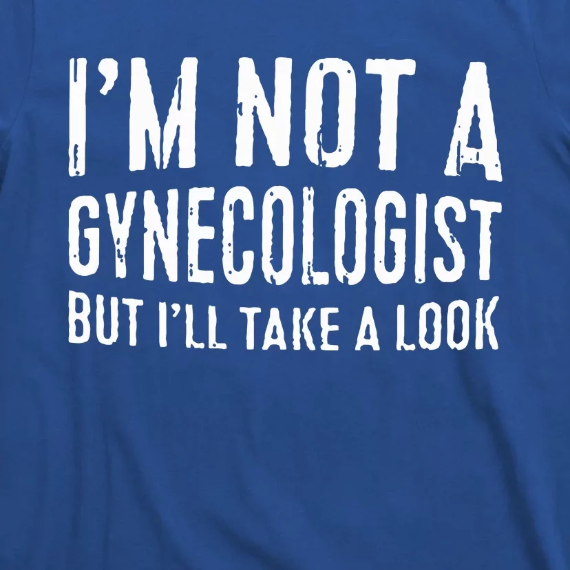 IM Not A Gynecologist But ILl Take A Look T-Shirt