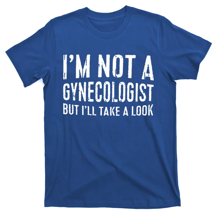 IM Not A Gynecologist But ILl Take A Look T-Shirt