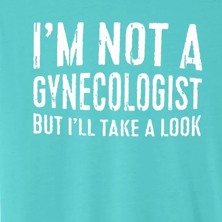 IM Not A Gynecologist But ILl Take A Look ChromaSoft Performance T-Shirt