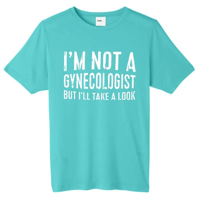 IM Not A Gynecologist But ILl Take A Look ChromaSoft Performance T-Shirt