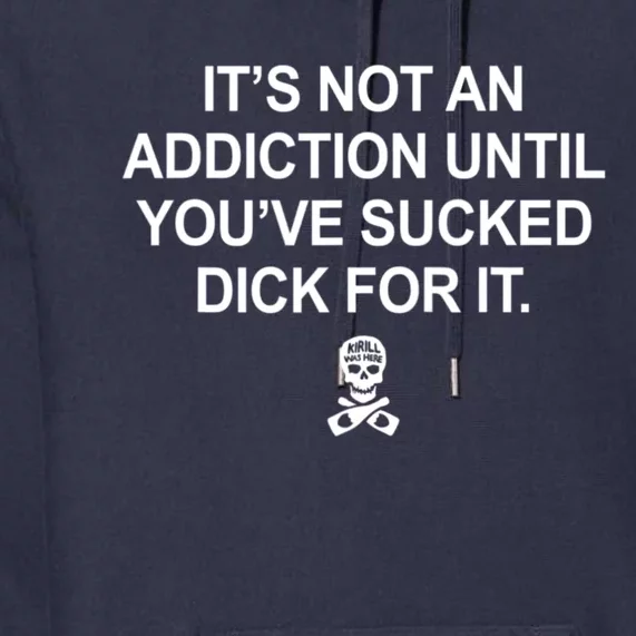 It's Not An Addiction Until You've Sucked D.ick For It Premium Hoodie