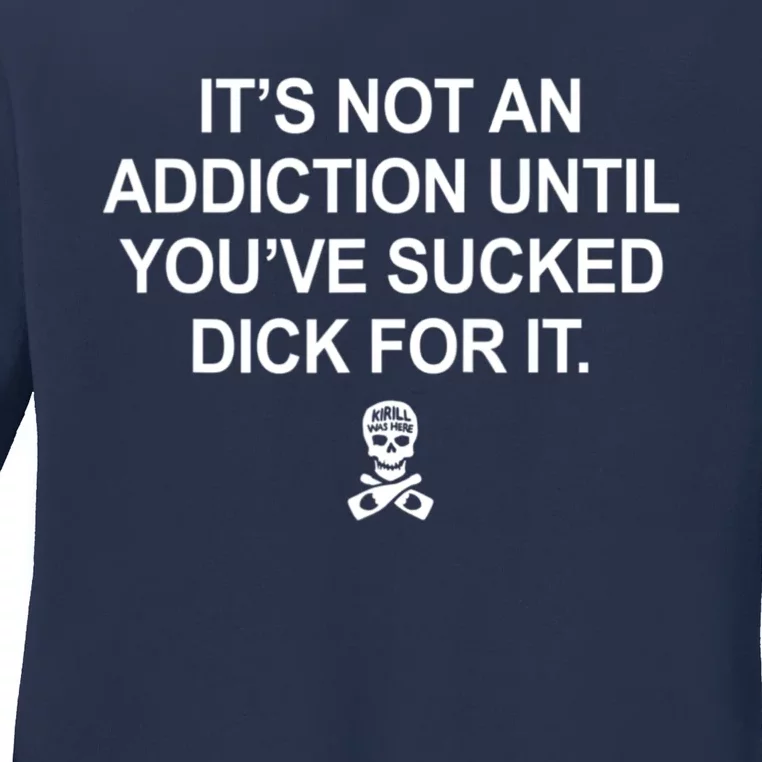 It's Not An Addiction Until You've Sucked D.ick For It Ladies Long Sleeve Shirt