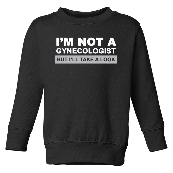 IM Not A Gynecologist But I’Ll Take A Look Toddler Sweatshirt